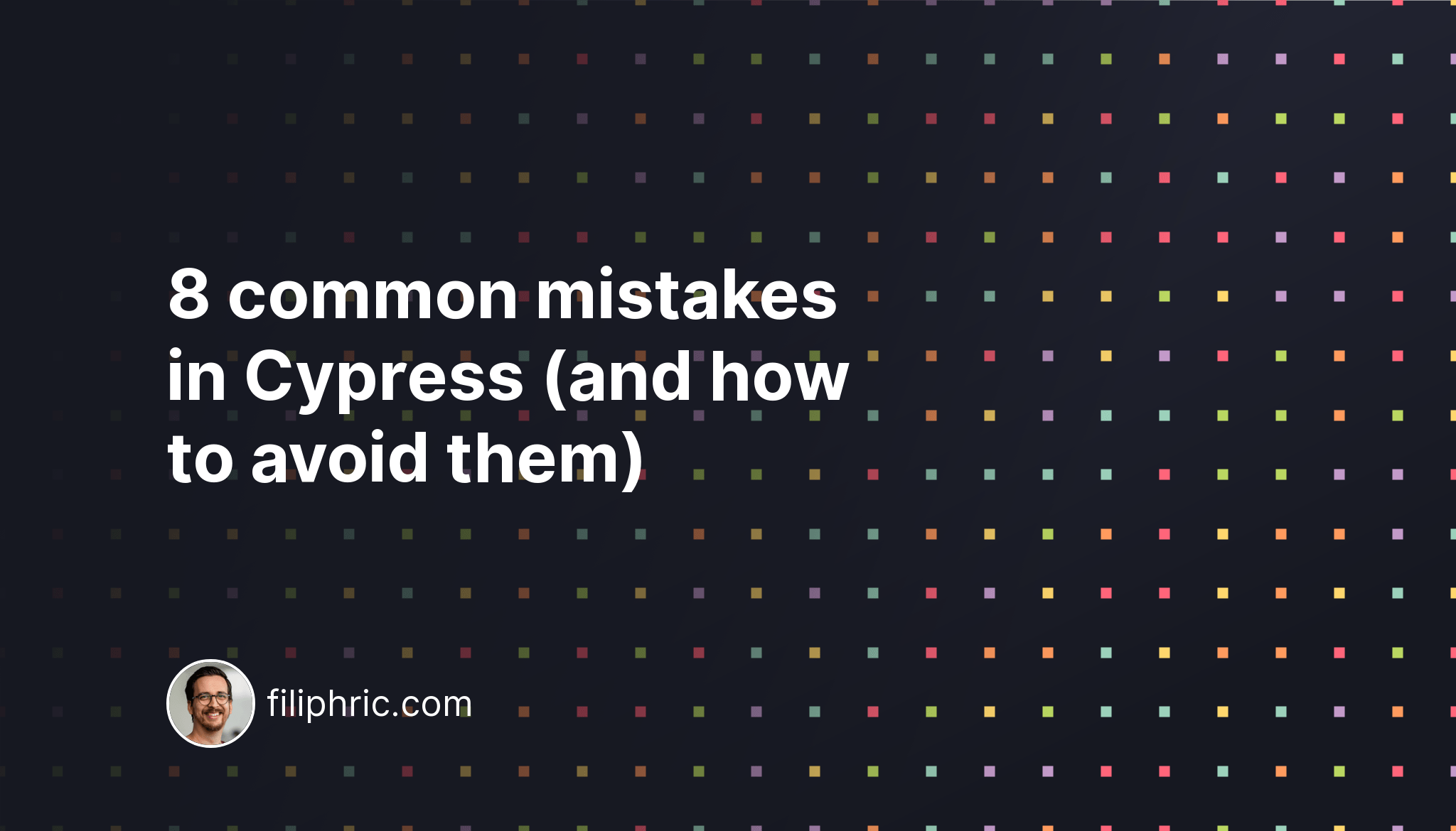 8 common mistakes in Cypress (and how to avoid them) Filip Hric